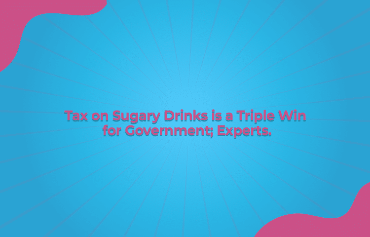 Tax on sugary drinks is a triple win for government; experts.